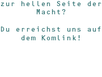 zur hellen Seite der Macht? Du erreichst uns auf dem Komlink!