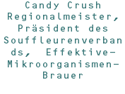 Candy Crush Regionalmeister, Präsident des Souffleurenverbands, Effektive- Mikroorganismen-Brauer 