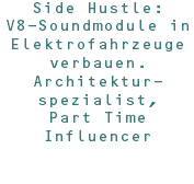 Side Hustle: V8-Soundmodule in Elektrofahrzeuge verbauen. Architektur-spezialist, Part Time Influencer 