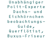 Unabhängiger Polit-Experte Dachs- und Eichhörnchen beobachtungs- Guide, Querflötist, Buxus-Friseur