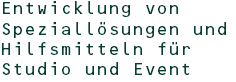 Entwicklung von Speziallösungen und Hilfsmitteln für Studio und Event